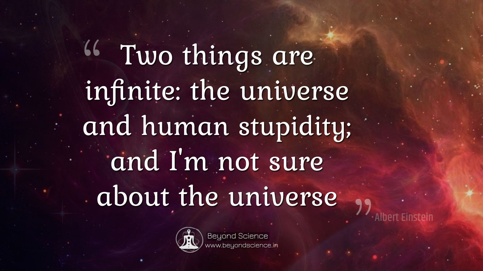 Two things are infinite the universe and human stupidity and i'm not sure about the universe albert einstein quotes