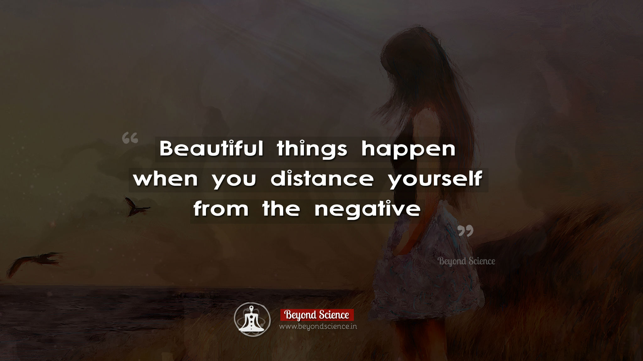 Beautiful things happen when you distance yourself from the negative