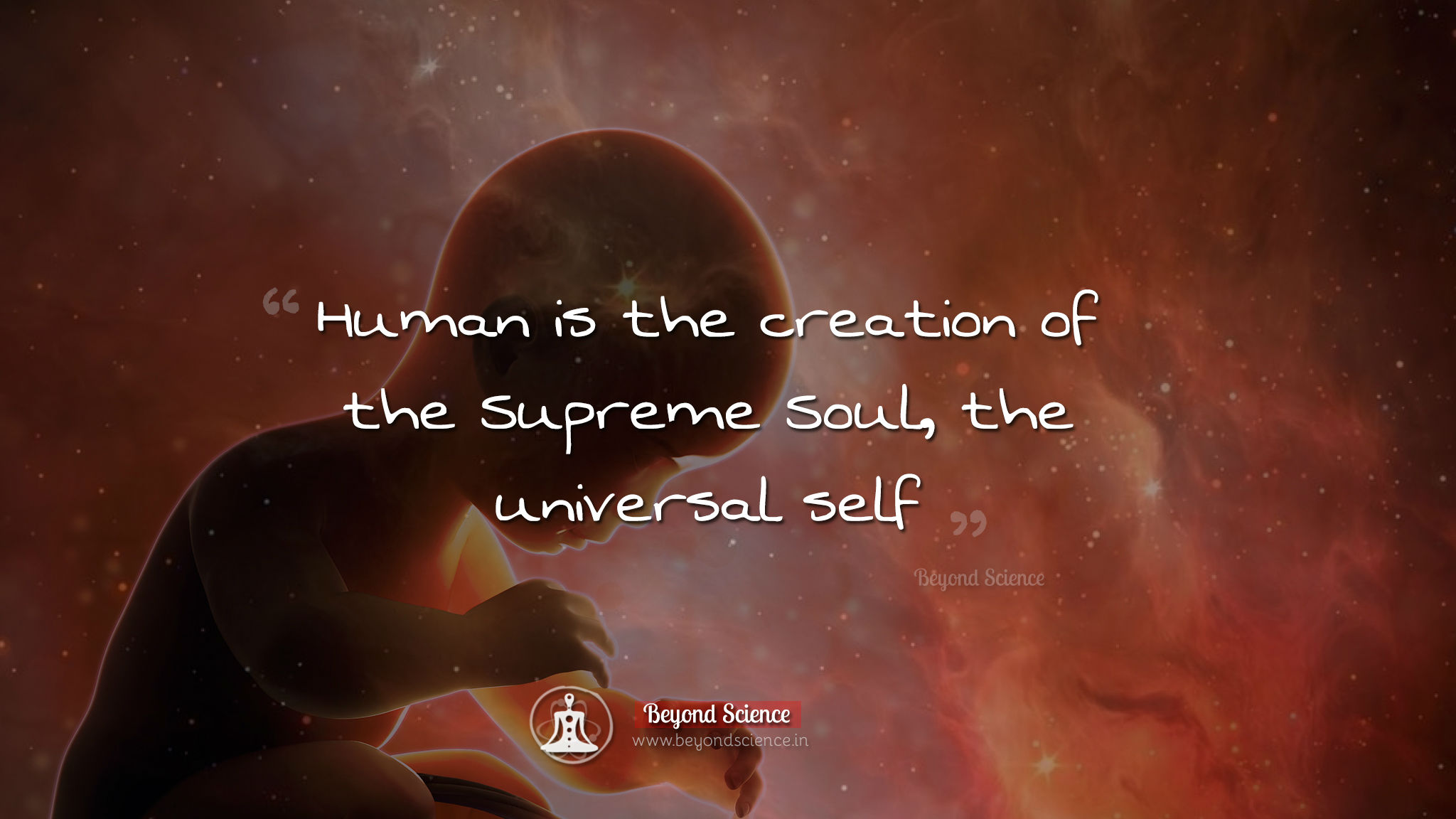 Human is the creation of the Supreme Soul, the universal self