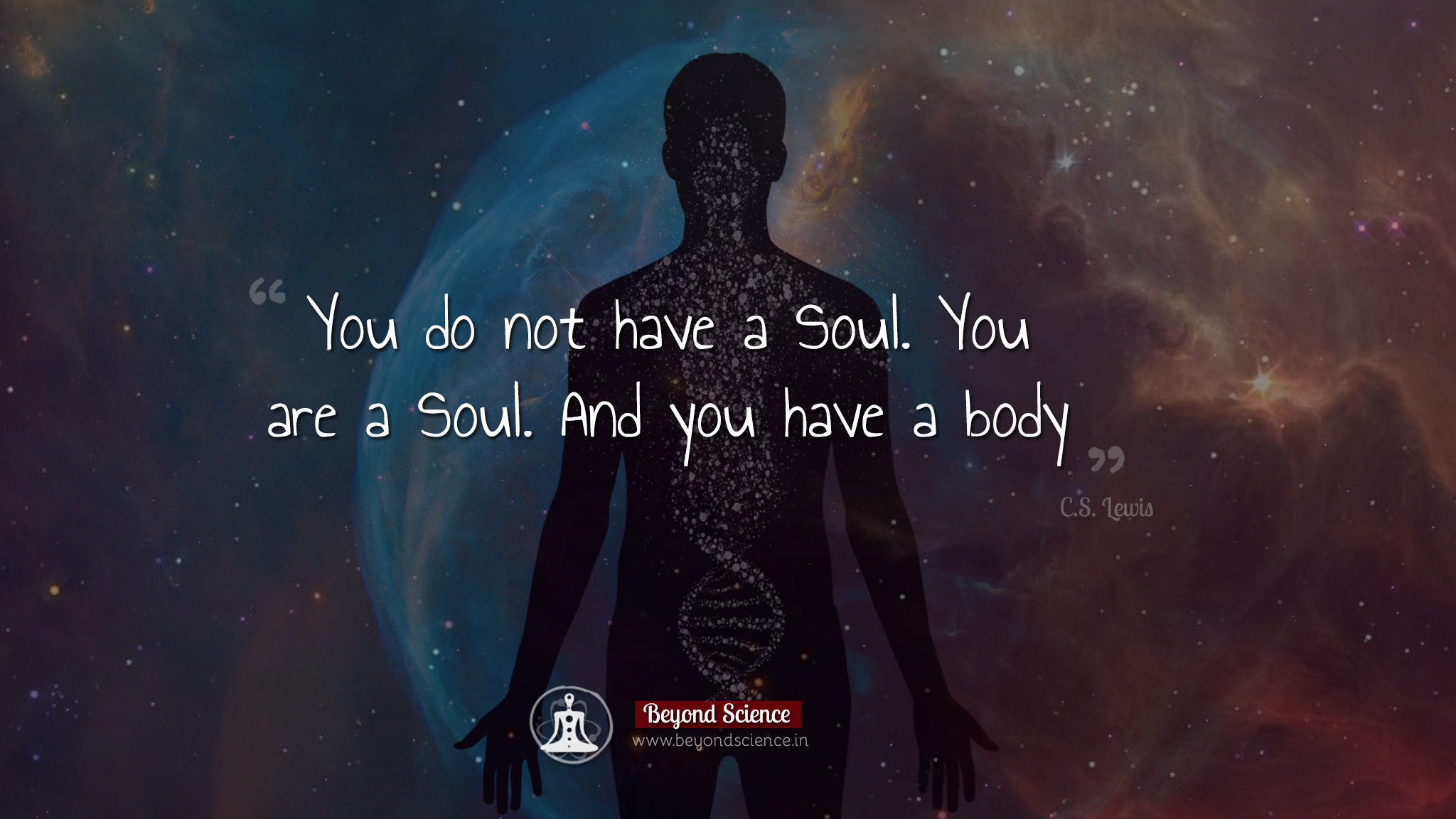You do not have a Soul. You are a Soul. And you have a body.