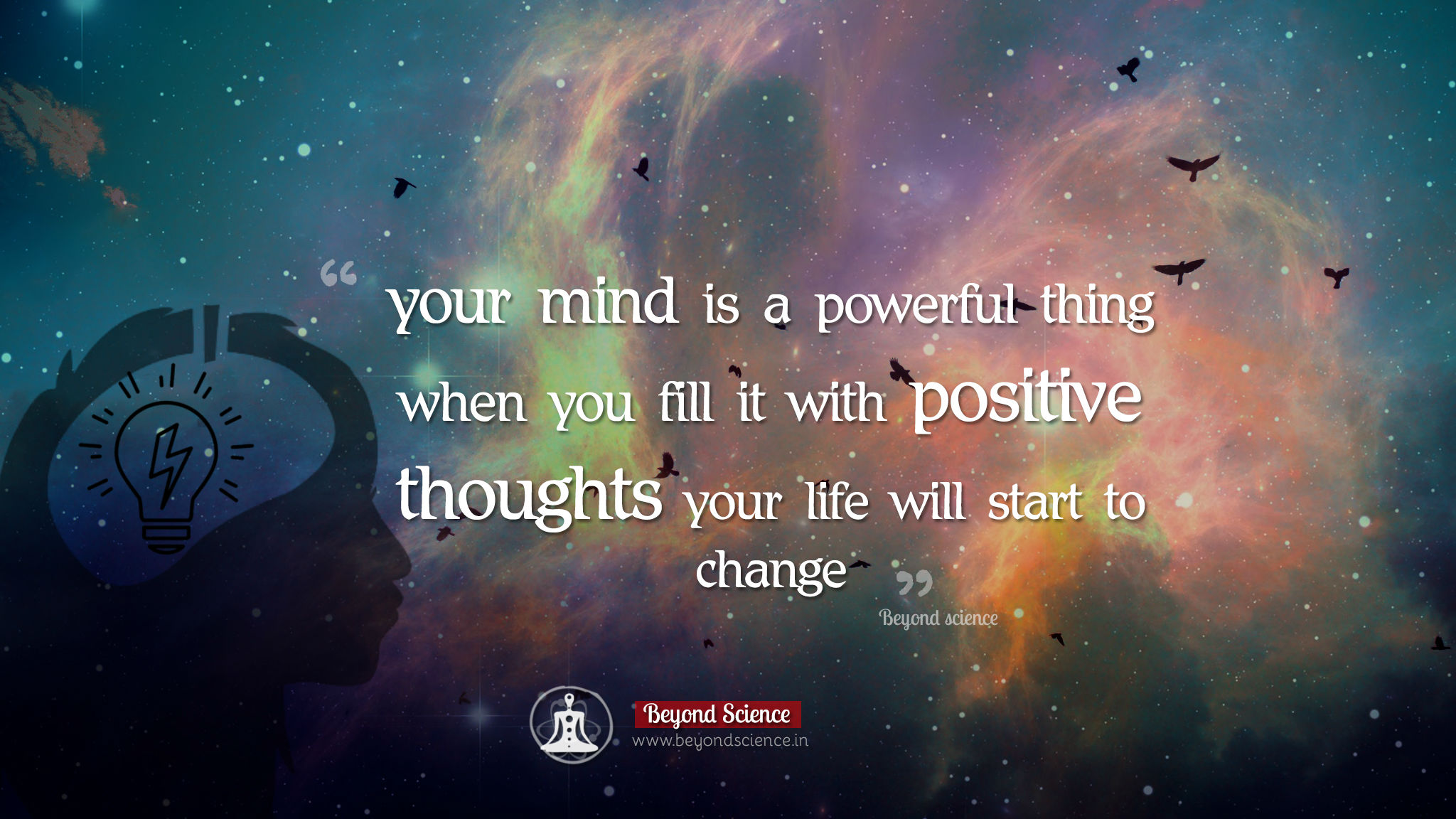 your mind is a powerful thing when you fill it with positive thoughts your life will start to change